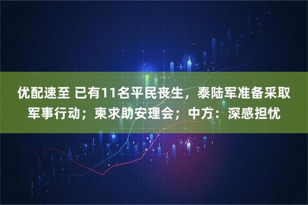优配速至 已有11名平民丧生，泰陆军准备采取军事行动；柬求助安理会；中方：深感担忧