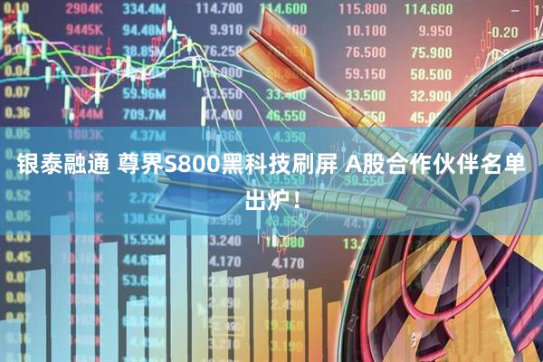 银泰融通 尊界S800黑科技刷屏 A股合作伙伴名单出炉！